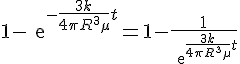 4$1-exp^{-\frac{3k}{4\pi R^3\mu}t}=1-\frac{1}{exp^{\frac{3k}{4\pi R^3\mu}t}